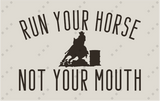 Run your horse Not your mouth Barrel Racing