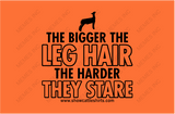 THE BIGGER THE LEG HAIR
