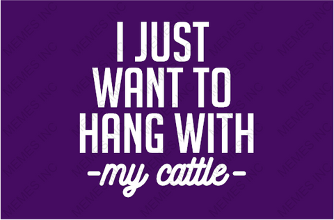 HANG WITH MY CATTLE