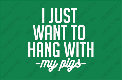 HANG WITH MY PIGS