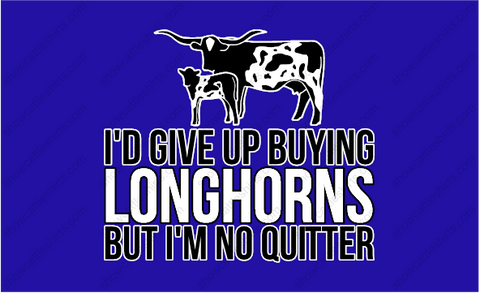 I'D GIVE UP BUYING LONGHORNS, BUT I'M NO QUITTER