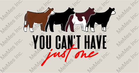 Can't Have Just One-CATTLE- FULL COLOR